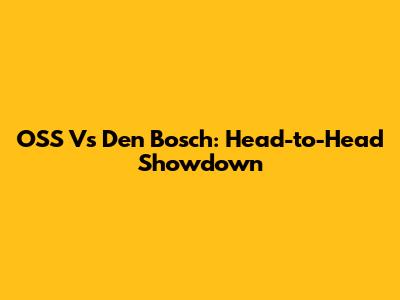 OSS Vs Den Bosch: Head-to-Head Showdown