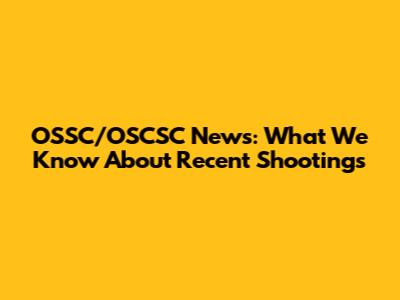 OSSC/OSCSC News: What We Know About Recent Shootings
