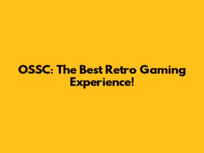 OSSC: The Best Retro Gaming Experience!