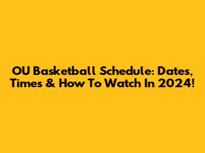 OU Basketball Schedule: Dates, Times & How To Watch In 2024!