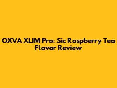 OXVA XLIM Pro: Sic Raspberry Tea Flavor Review