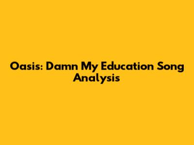 Oasis: Damn My Education Song Analysis