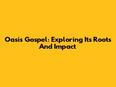 Oasis Gospel: Exploring Its Roots And Impact