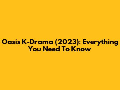 Oasis K-Drama (2023): Everything You Need To Know