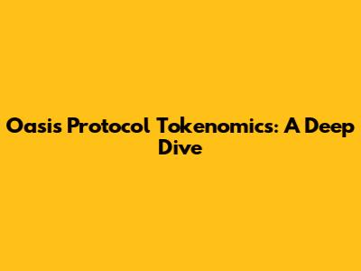 Oasis Protocol Tokenomics: A Deep Dive