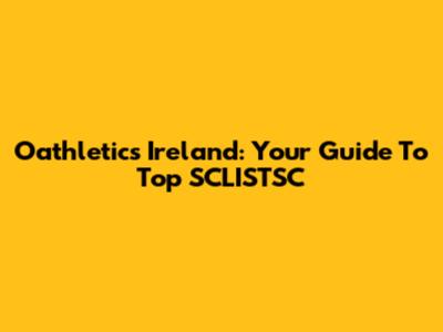 Oathletics Ireland: Your Guide To Top SCLISTSC