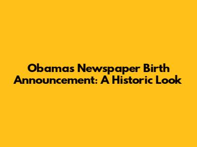 Obama's Newspaper Birth Announcement: A Historic Look