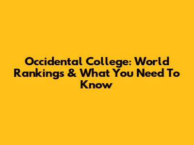 Occidental College: World Rankings & What You Need To Know