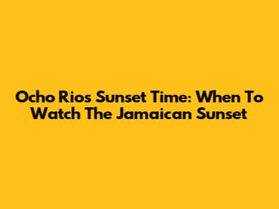 Ocho Rios Sunset Time: When To Watch The Jamaican Sunset