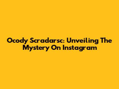 Ocody Scradarsc: Unveiling The Mystery On Instagram