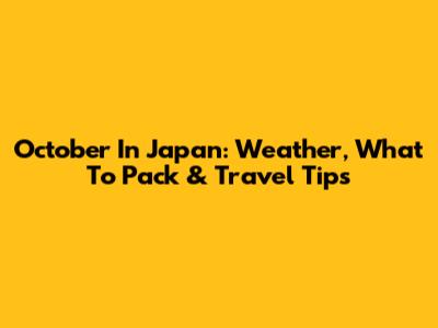October In Japan: Weather, What To Pack & Travel Tips