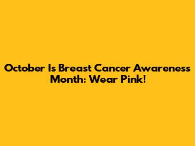 October Is Breast Cancer Awareness Month: Wear Pink!