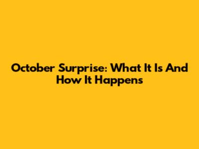 October Surprise: What It Is And How It Happens
