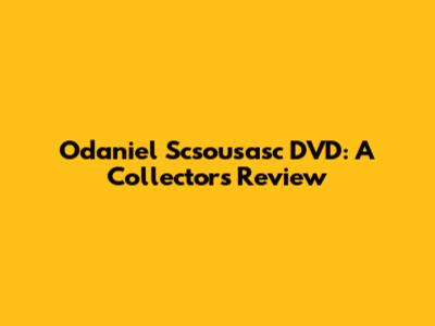 Odaniel Scsousasc DVD: A Collector's Review