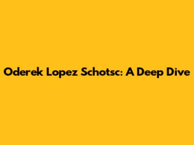 Oderek Lopez Schotsc: A Deep Dive