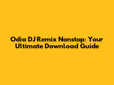 Odia DJ Remix Nonstop: Your Ultimate Download Guide