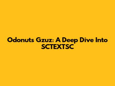 Odonuts Gzuz: A Deep Dive Into SCTEXTSC