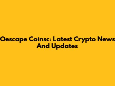 Oescape Coinsc: Latest Crypto News And Updates