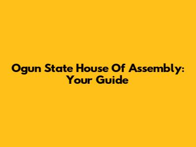 Ogun State House Of Assembly: Your Guide