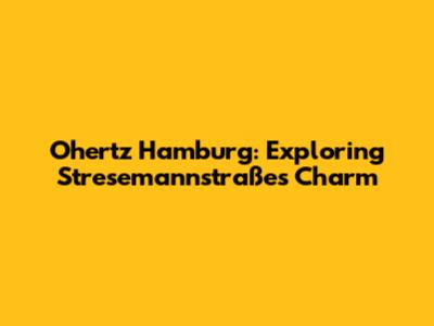 Ohertz Hamburg: Exploring Stresemannstraße's Charm