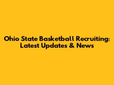 Ohio State Basketball Recruiting: Latest Updates & News