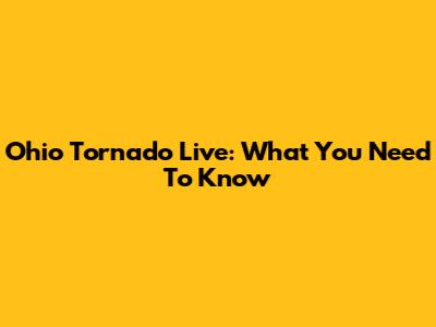 Ohio Tornado Live: What You Need To Know