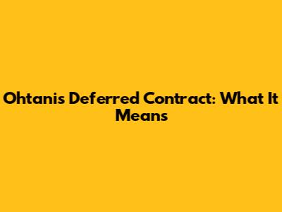 Ohtani's Deferred Contract: What It Means