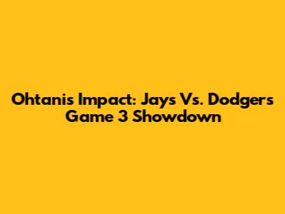 Ohtani's Impact: Jays Vs. Dodgers Game 3 Showdown