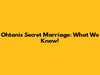Ohtani's Secret Marriage: What We Know!