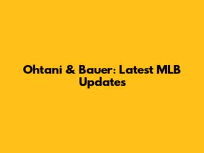 Ohtani & Bauer: Latest MLB Updates