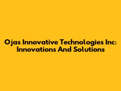 Ojas Innovative Technologies Inc: Innovations And Solutions