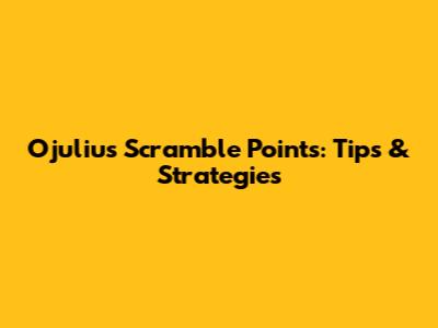 Ojulius Scramble Points: Tips & Strategies