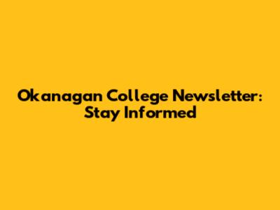 Okanagan College Newsletter: Stay Informed