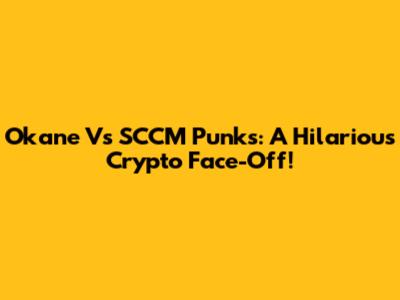 Okane Vs SCCM Punks: A Hilarious Crypto Face-Off!