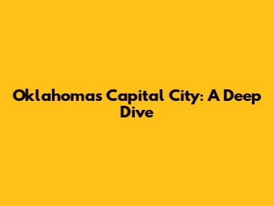 Oklahoma's Capital City: A Deep Dive