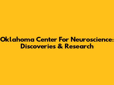 Oklahoma Center For Neuroscience: Discoveries & Research