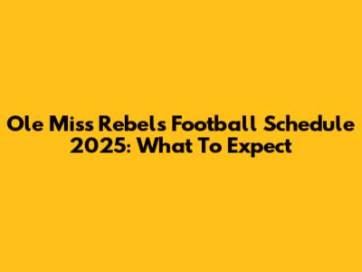 Ole Miss Rebels Football Schedule 2025: What To Expect