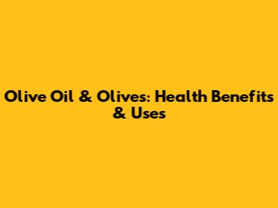 Olive Oil & Olives: Health Benefits & Uses