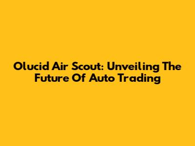 Olucid Air Scout: Unveiling The Future Of Auto Trading