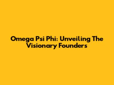 Omega Psi Phi: Unveiling The Visionary Founders