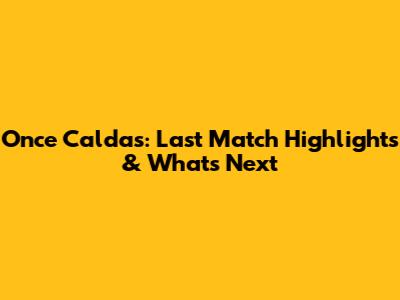 Once Caldas: Last Match Highlights & What's Next