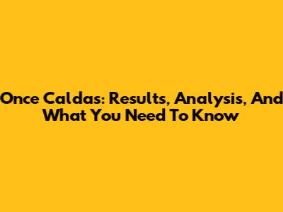 Once Caldas: Results, Analysis, And What You Need To Know