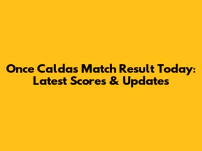 Once Caldas Match Result Today: Latest Scores & Updates