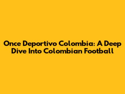 Once Deportivo Colombia: A Deep Dive Into Colombian Football