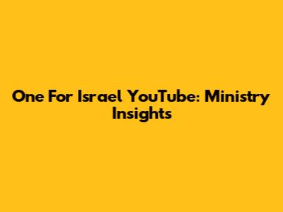 One For Israel YouTube: Ministry Insights