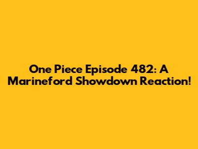 One Piece Episode 482: A Marineford Showdown Reaction!
