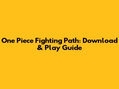 One Piece Fighting Path: Download & Play Guide