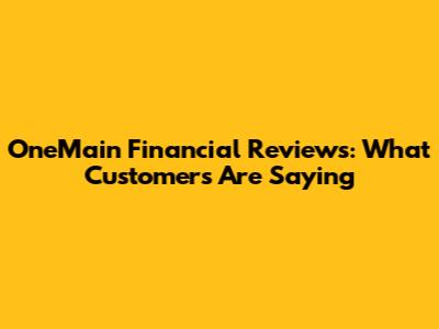 OneMain Financial Reviews: What Customers Are Saying