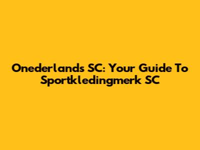 Onederlands SC: Your Guide To Sportkledingmerk SC