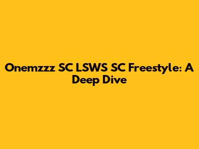 Onemzzz SC LSWS SC Freestyle: A Deep Dive